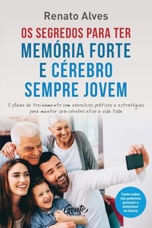 OS SEGREDOS PARA TER MEMÓRIA FORTE E CÉREBRO SEMPRE JOVEM | 9786555445626 | ALVES, RENATO