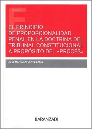 PRINCIPIO DE PROPORCIONALIDAD PENAL EN LA DOCTRINA DEL TRIBUNAL CONSTITUCIONAL A PROPÓSITO DEL PROCÉS, EL | 9788410851863 | LAFUENTE BENACHES, MARIA JOSEFA