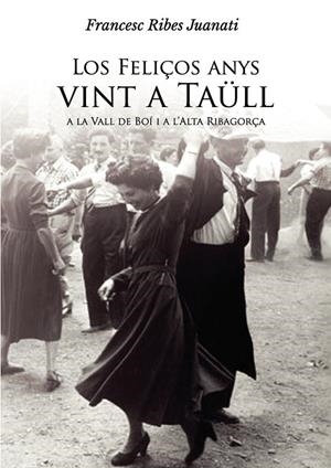 FELIÇOS ANYS VINT A TAÜLL, A LA VALL DE BOÍ I A L'ALTA RIBAGORÇA, LOS | 9799540557303 | RIBES JUANATI, FRANCESC