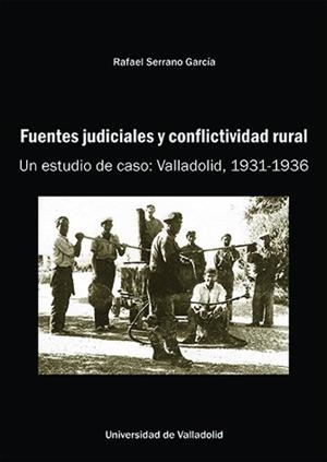 FUENTES JUDICIALES Y CONFLICTIVIDAD RURAL. UN ESTUDIO DE CASO : VALLADOLID, 1931-1936 | 9788413203355 | SERRANO GARCIA, RAFAEL