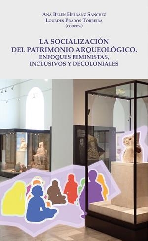 SOCIALIZACIÓN DEL PATRIMONIO ARQUEOLOGICO, LA : ENFOQUES FEMINISTAS, INCLUSIVOS Y DECOLONIALES | 9788491596820 | HERRANZ SANCHEZ, ANA BELEN / PRADOS TORREIRA, LOURDES