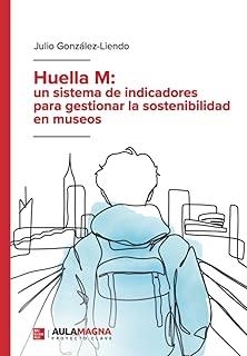 HUELLA M: UN SISTEMA DE INDICADORES PARA GESTIONAR LA SOSTENIBILIDAD EN MUSEOS | 9788410458208 | GONZÁLEZ- LIENDO, JULIO