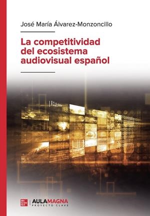 COMPETITIVIDAD DEL ECOSISTEMA AUDIOVISUAL ESPAÑOL, LA | 9788410066564 | ÁLVAREZ-MONZONCILLO, JOSÉ MARÍA