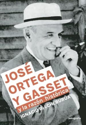 JOSÉ ORTEGA Y GASSET Y LA RAZÓN HISTÓRICA | 9788410184442 | ECHEBURÚA, IGNACIO R.