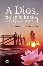 A DIOS, NO SE LE BUSCA, SE LE DEJA ESTAR (DIOS ES) | 9791387763305 | GORDILLO BORREGO, FRANCISCO MANUEL