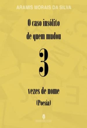 O CASO INSÓLITO DE QUEM MUDOU 3 VEZES DE NOME | 9789897795404 | MORAIS DA SILVA, ARAMIS