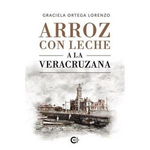 ARROZ CON LECHE A LA VERACRUZANA | 9791387677336 | ORTEGA LORENZO, GRACIELA