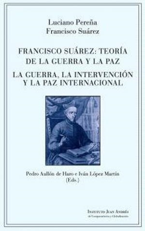 Francisco Suárez : teoría de la guerra y la paz. La guerra, la intervención y la paz internacional | 9788419901118