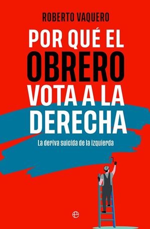 POR QUE EL OBRERO VOTA A LA DERECHA | 9788410941090 | VAQUERO, ROBERTO