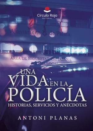 VIDA EN LA POLICÍA, UNA. HISTORIAS, SERVICIOS Y ANÉCDOTAS | 9788410976092 | ANTONI, PLANAS,
