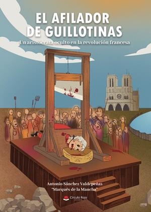 AFILADOR DE GUILLOTINAS (UN ARISTÓCRATA OCULTO EN LA REVOLUCIÓN FRANCESA), EL | 9788411557382 | SÁNCHEZ VALDEPEÑAS, ANTONIO