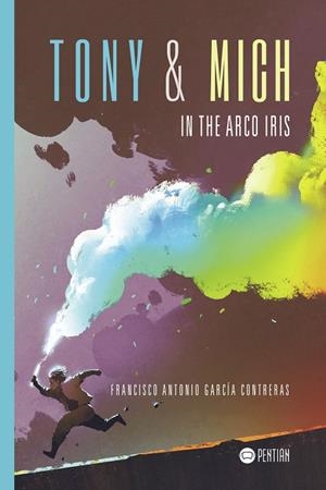 TONY & MICH IN THE ARCO IRIS | 9788417102036 | GARCÍA CONTRERAS, FRANCISCO ANTONIO