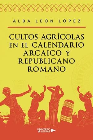 CULTOS AGRÍCOLAS EN EL CALENDARIO ARCAICO Y REPUBLICANO ROMANO | 9788419391544 | LEÓN LÓPEZ, ALBA