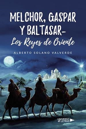 MELCHOR, GASPAR Y BALTASAR- LOS REYES DE ORIENTE | 9788419391865 | SOLANO VALVERDE, ALBERTO