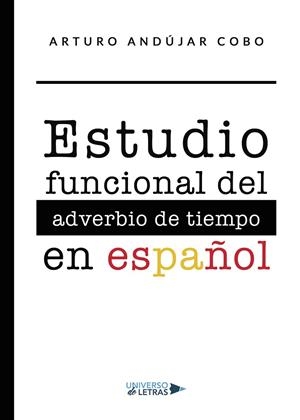 ESTUDIO FUNCIONAL DEL ADVERBIO DE TIEMPO EN ESPAÑOL | 9788419391148 | ANDÚJAR COBO, ARTURO