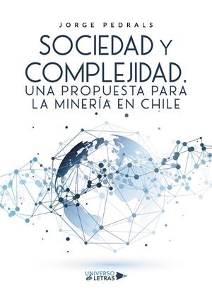 SOCIEDAD Y COMPLEJIDAD, UNA PROPUESTA PARA LA MINERÍA EN CHILE | 9788418854491 | PEDRALS, JORGE