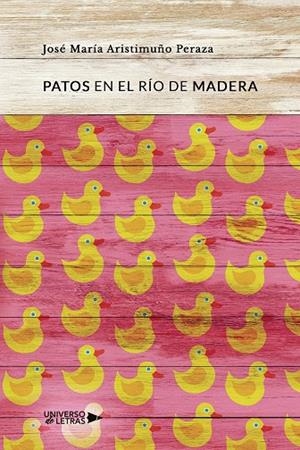 PATOS EN EL RÍO DE MADERA | 9788418674587 | MARÍA ARISTIMUÑO, JOSÉ