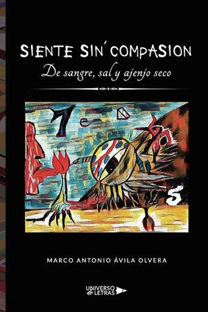 SIENTE SIN COMPASIÓN. DE SANGRE, SAL Y AJENJO SECO | 9788419137265 | ÁVILA OLVERA, MARCO ANTONIO