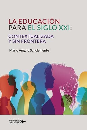 EDUCACIÓN PARA EL SIGLO XXI, LA : CONTEXTUALIZADA Y SIN FRONTERA | 9788418674488 | ANGULO SANCLEMENTE, MARIO