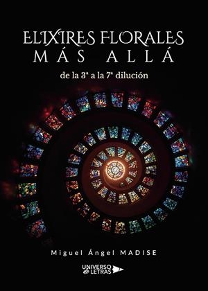 ELIXIRES FLORALES MÁS ALLÁ DE LA 3ª A LA 7ª DILUCIÓN | 9788418674402 | MADISE, MIGUEL ÁNGEL
