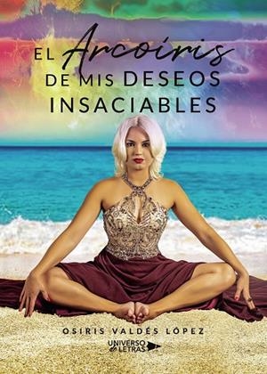 ARCOÍRIS DE MIS DESEOS INSACIABLES, EL | 9788418854200 | VALDÉS LÓPEZ, OSIRIS