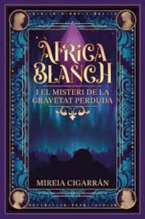 ÀFRICA BLANCH I EL MISTERI DE LA GRAVETAT PERDUDA | 9788409671915 | CIGARRÁN MENSA, MIREIA