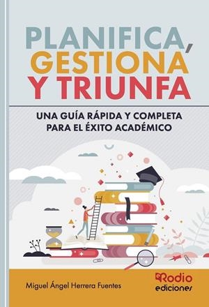 PLANIFICA, GESTIONA Y TRIUNFA: UNA GUÍA RÁPIDA Y COMPLETA PARA EL ÉXITO ACADÉMICO | 9788419922069 | HERRERA FUENTES, MIGUEL ÁNGEL