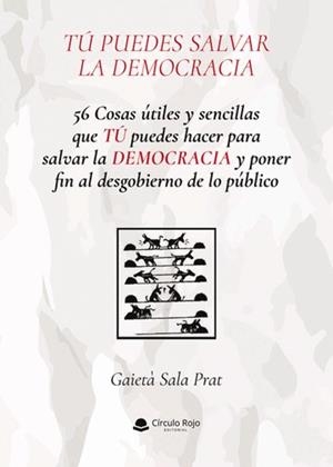 56 COSAS ÚTILES Y SENCILLAS QUE TÚ PUEDES HACER PARA SALVAR LA DEMOCRACIA Y PONER FIN AL DESGOBIERNO DE LO PÚBLICO | 9788410974302 | SALA PRAT, GAIETÀ
