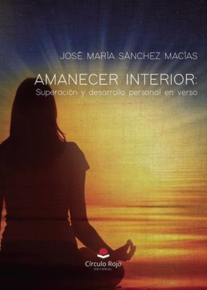 AMANECER INTERIOR : SUPERACIÓN Y DESARROLLO PERSONAL EN VERSO | 9788410971240 | SÁNCHEZ MACÍAS, JOSÉ MARÍA