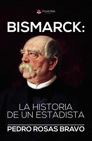 BISMARCK : LA HISTORIA DE UN ESTADISTA | 9791370166908 | ROSAS BRAVO, PEDRO