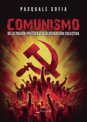 COMUNISMO. DE LA PASIÓN POLÍTICA A LA ALUCINACIÓN COLECTIVA | 9788410732483 | SOFIA, PASQUALE