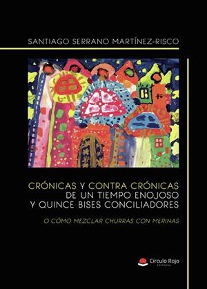 CRÓNICAS Y CONTRA CRÓNICAS DE UN TIEMPO ENOJOSO Y OCHO BISES CONCILIADORES | 9788410828711 | SERRANO MARTÍNEZ-RISCO, SANTIAGO