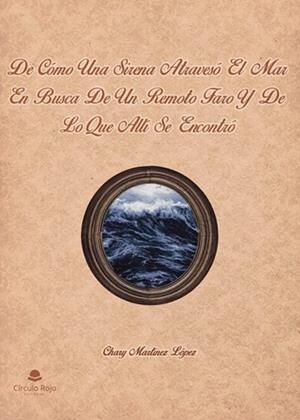 DE CÓMO UNA SIRENA ATRAVESÓ EL MAR EN BUSCA DE UN REMOTO FARO Y DE LO QUE ALLÍ SE ENCONTRÓ | 9788410823372 | MARTÍNEZ LÓPEZ, CHARY