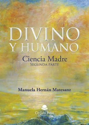 DIVINO Y HUMANO. CIENCIA MADRE. (SEGUNDA PARTE) | 9788410828483 | HERNÁN MATESANZ, MANUELA