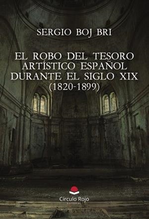 ROBO DEL TESORO ARTÍSTICO ESPAÑOL DURANTE EL SIGLO XIX (1820-1899), EL | 9791370081874 | BOJ BRI, SERGIO