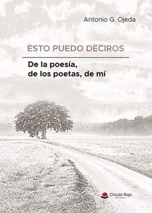 ESTO PUEDO DECIROS DE LA POESÍA, DE LOS POETAS, DE MÍ | 9791370088941 | OJEDA, ANTONIO G.