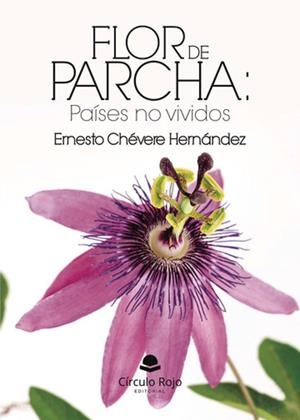 FLOR DE PARCHA : PAÍSES NO VIVIDOS | 9791370089658 | CHÉVERE HERNÁNDEZ, ERNESTO