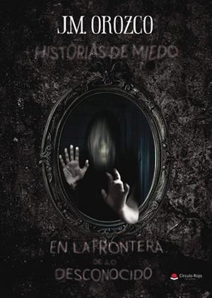 HISTORIAS DE MIEDO EN LA FRONTERA DE LO DESCONOCIDO | 9788410732650 | OROZCO, J. M.