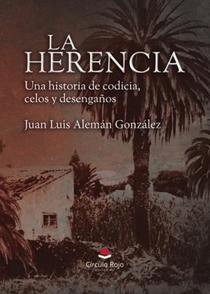 HERENCIA, LA. UNA HISTORIA DE CODICIA, CELOS Y DESENGAÑOS | 9788410970991 | ALEMÁN GONZÁLEZ, JUAN LUIS