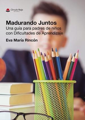 MADURANDO JUNTOS. UNA GUÍA PARA PADRES DE NIÑOS CON DIFICULTADES DE APRENDIZAJE | 9788410974654 | MARÍA RINCÓN, EVA