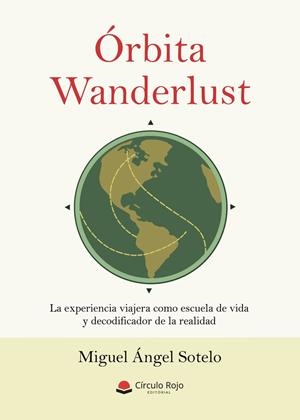 ÓRBITA WANDERLUST. LA EXPERIENCIA VIAJERA COMO ESCUELA DE VIDA Y DECODIFICADOR DE LA REALIDAD | 9791370083700 | SOTELO, MIGUEL ÁNGEL