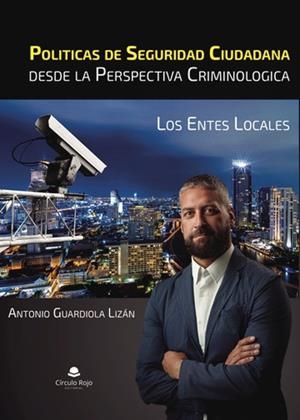 POLITICAS DE SEGURIDAD CIUDADANA DESDE LA PERSPECTIVA CRIMINOLOGICA : LOS ENTES LOCALES | 9788411995818 | GUARDIOLA LIZÁN, ANTONIO