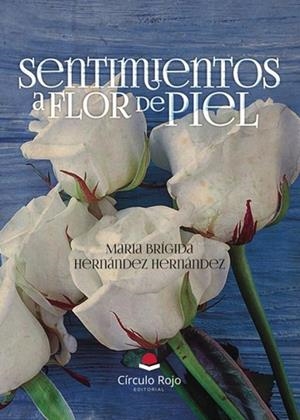 SENTIMIENTOS A FLOR DE PIEL | 9788410972902 | HERNÁNDEZ HERNÁNDEZ, MARIA BRÍGIDA