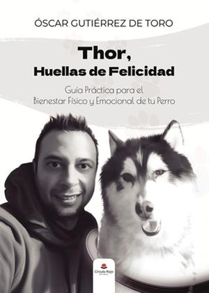 THOR, HUELLAS DE FELICIDAD; GUÍA PRÁCTICA PARA EL BIENESTAR FÍSICO Y EMOCIONAL DE TU PERRO | 9791370082505 | GUTIÉRREZ DE TORO, ÓSCAR