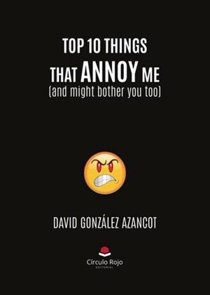 TOP 10 THINGS THAT ANNOY ME | 9788410975361 | GONZÁLEZ AZANCOT, DAVID