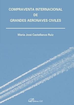 COMPRAVENTA INTERNACIONAL DE GRANDES AERONAVES CIVILES | 9788490859926 | CASTELLANOS, MARÍA JOSÉ