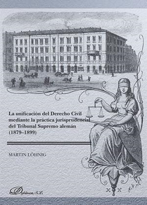 UNIFICACIÓN DEL DERECHO CIVIL MEDIANTE LA PRÁCTICA JURISPRUDENCIAL DEL TRIBUNAL SUPREMO ALEMÁN (1879-1899), LA | 9788491484189 | LOHNIG, MARTIN