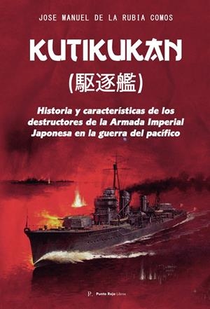 KUTIKUKAN : HISTORIA Y CARACTERÍSTICAS DE LOS DESTRUCTORES DE LA ARMADA IMPERIAL JAPONESA EN LA GUERRA | 9798320659596 | DE LA RUBIA COMOS, JOSE MANUEL