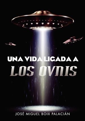 VIDA LIGADA A LOS OVNIS., UNA | 9788418416897 | BOIX PALACIÁN, JOSÉ MIGUEL