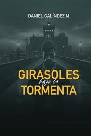 GIRASOLES BAJO LA TORMENTA | 9788412857238 | GALÍNDEZ M., DANIEL
